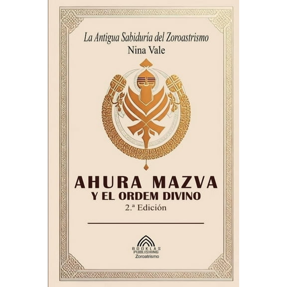 Ahura Mazva y el Orden Divino: La Antigua Sabiduría del Zoroastrismo, (Paperback)