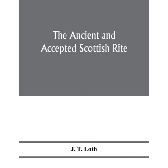 The Ancient and accepted Scottish rite; illustrations of the emblems of the thirty-three degrees; with a short descripti, (Paperback)