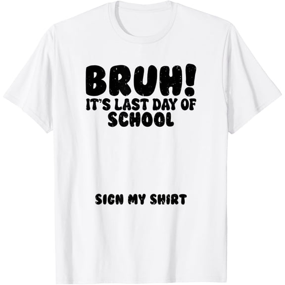 Exquisite and comfortable-Bruh It's Last Day Of School Sign My Shirt Student Signature T-Shirt