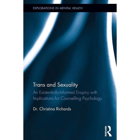 Explorations in Mental Health Trans and Sexuality: An existentially-informed enquiry with implications for counselling psychology, (Paperback)