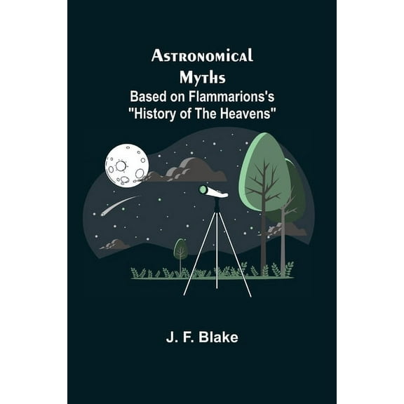 Astronomical Myths: Based on Flammarions's "History of the Heavens", (Paperback)