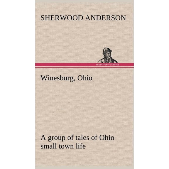 Winesburg, Ohio; a group of tales of Ohio small town life (Hardcover)
