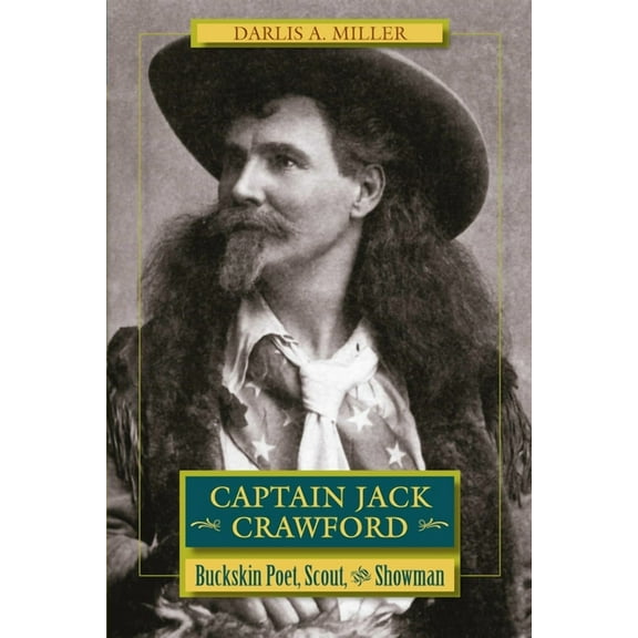 Captain Jack Crawford: Buckskin Poet, Scout, and Showman, (Paperback)