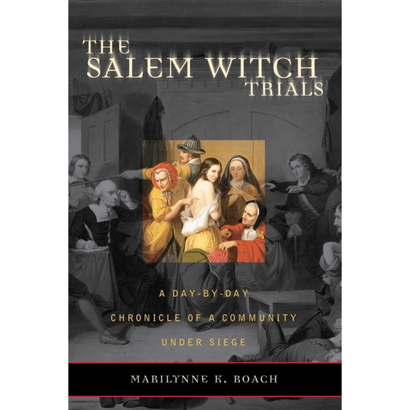 The Salem Witch Trials: A Day-By-Day Chronicle of a Community Under Siege, (Paperback)