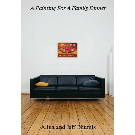 A Painting for a Family Dinner: Alina and Jeff Bliumis, (Paperback)