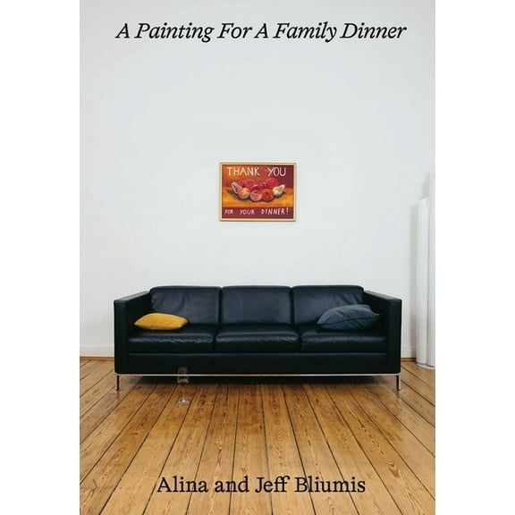 A Painting for a Family Dinner: Alina and Jeff Bliumis, (Paperback)