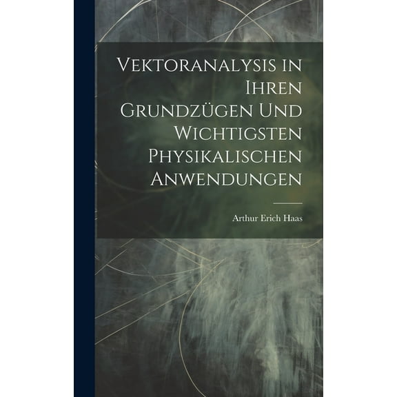Vektoranalysis in ihren Grundzügen und wichtigsten physikalischen Anwendungen (Hardcover)