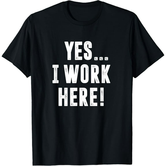 Yes I Work Here Job Office Joke T-Shirt