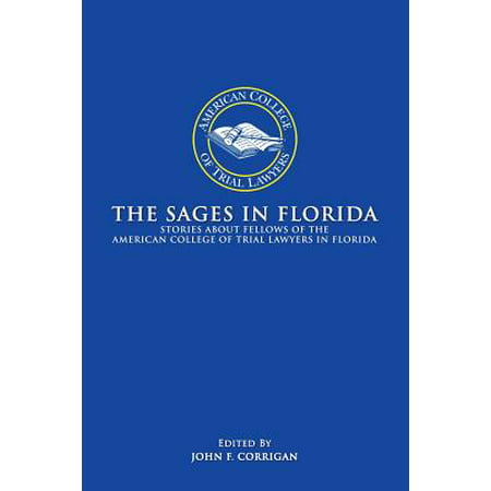 The Sages in Florida : Stories about Fellows of the American College of Trial Lawyers in (Best Trial Lawyers In America)