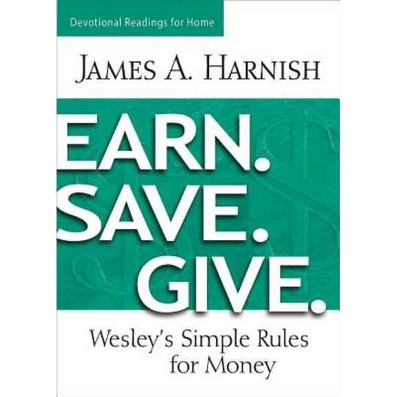 Earn. Save. Give. Devotional Readings for Home: Wesley's Simple Rules for Money, (Paperback)