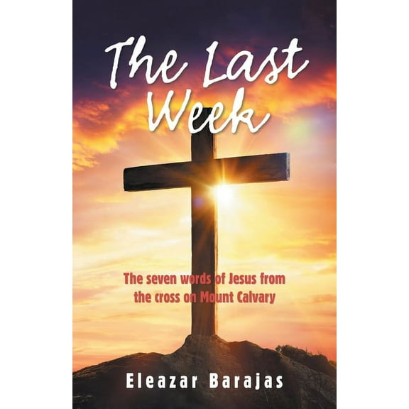 Last Week : The Seven Words of Jesus from the Cross on Mount Calvary