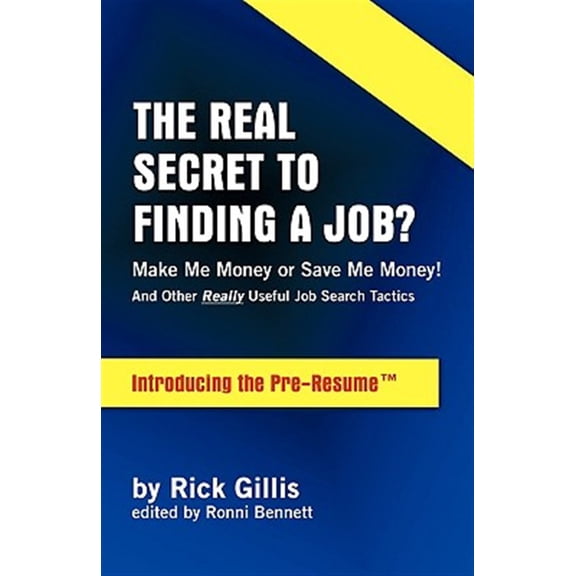 Pre-Owned Real Secret to Finding a Job? Make Me Money or Save Me Money! and Other Really Useful Job Search Tactics Introducing the Pre-Resume (Paperback) 142519138X 9781425191382