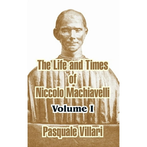 The Life and Times of Niccolo Machiavelli (Volume I) (Paperback)