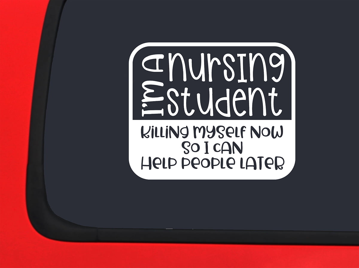 Car Sticker Im A Nursing Student Killing Myself Now So I Can Help Later  Funny Car Window Decal Sticker White 7 Inch 