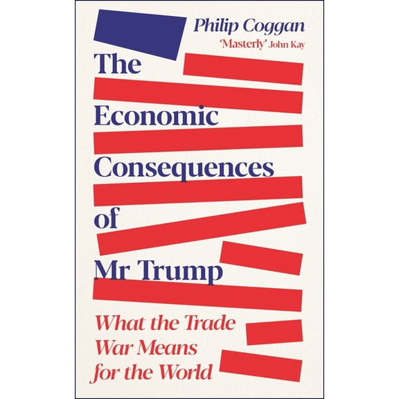 The Economic Consequences of MR Trump: What the Trade War Means for the World, (Paperback)