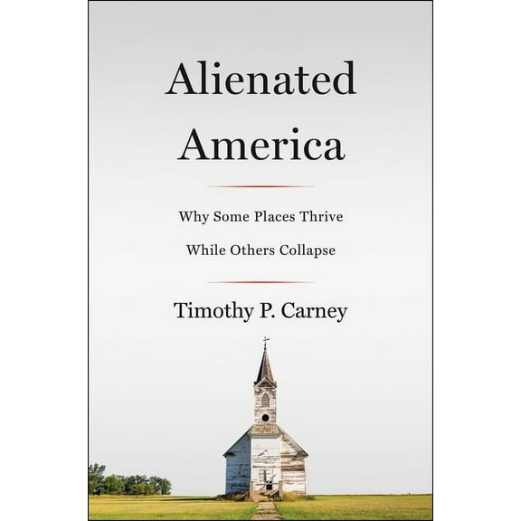Alienated America: Why Some Places Thrive While Others Collapse, (Paperback)