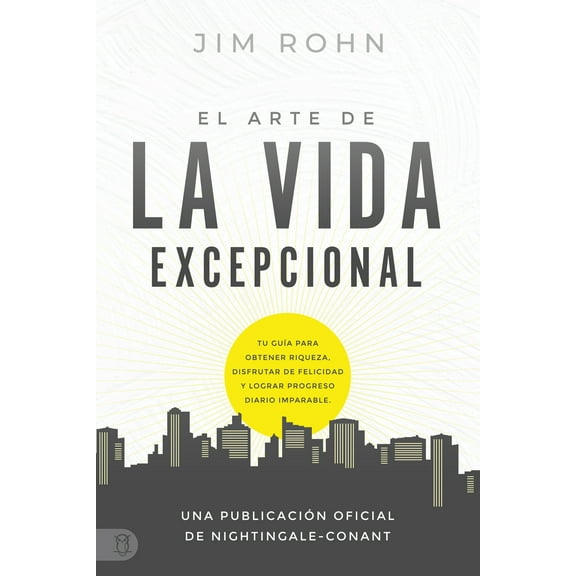 An Official Nightingale Conant Publication: El Arte De La Vida Excepional (The Art of Exceptional Living) : Tu Guía Para Obtener Riqueza, Disfrutar De Felicidad Y Lograr Progreso Diario Imparable (Paperback)