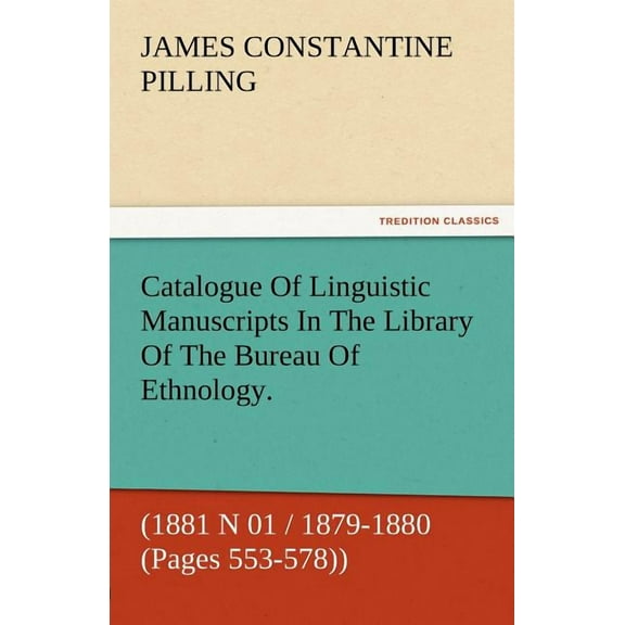 Catalogue of Linguistic Manuscripts in the Library of the Bureau of Ethnology. (1881 N 01 / 1879-1880 (Pages 553-578)) (Paperback)