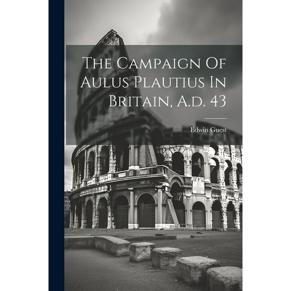 The Campaign Of Aulus Plautius In Britain, A.d. 43 (Paperback)