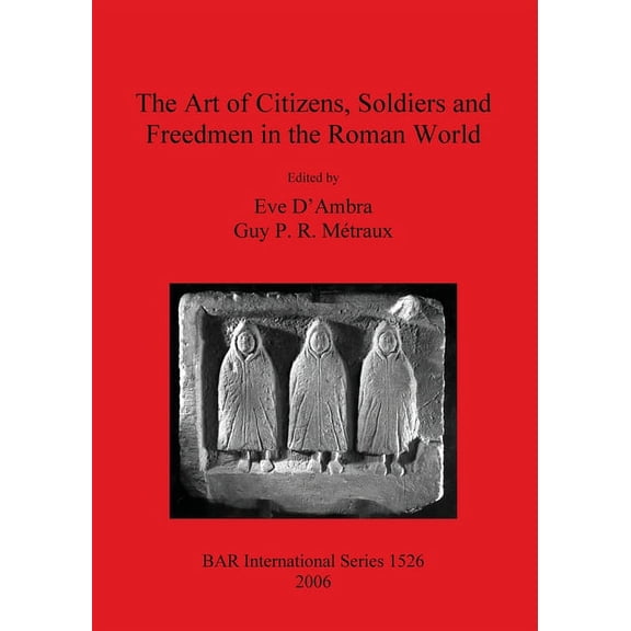 BAR International The Art of Citizens, Soldiers, and Freedmen in the Roman World, Book 1526, (Paperback)