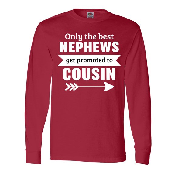 Inktastic Only the Best Nephews Get Promoted to Cousin Long Sleeve T-Shirt
