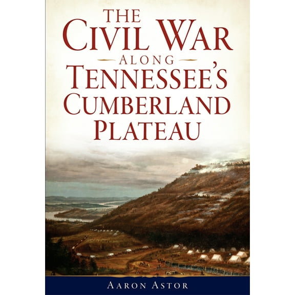 Civil War The Civil War Along Tennessee's Cumberland Plateau, (Paperback)