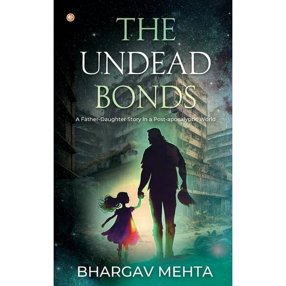 The Undead Bonds: A Father-daughter Story in a Post-apocalyptic World, (Paperback)