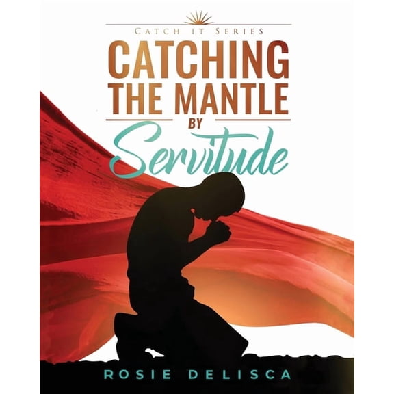 Catching the Mantle by Servitude: Catch it Series, (Paperback)