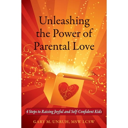 Unleashing the Power of Parental Love: 4 Steps to Raising Joyful and Self-Confident Kids - eBook