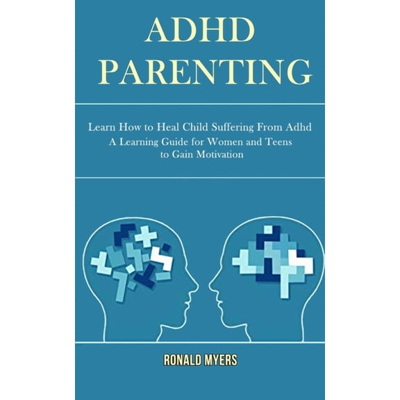 Adhd Parenting: Learn How to Heal Child Suffering From Adhd (A Learning Guide for Women and Teens to Gain Motivation), (Paperback)