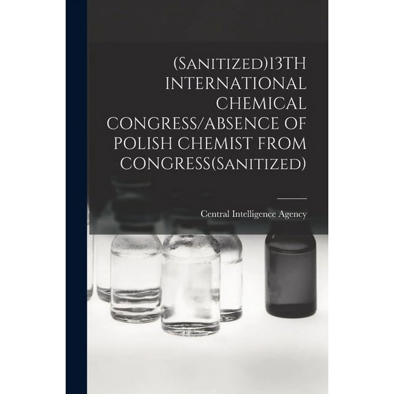 (Sanitized)13TH INTERNATIONAL CHEMICAL CONGRESS/ABSENCE OF POLISH CHEMIST FROM CONGRESS(Sanitized), (Paperback)