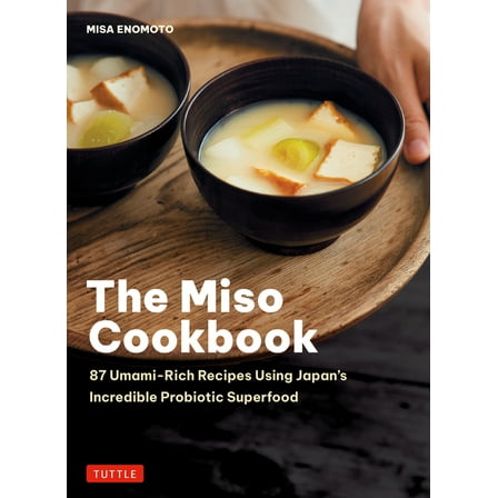 The Miso Cookbook: 87 Umami-Rich Recipes Using Japan's Incredible Probiotic Superfood, (Hardcover)