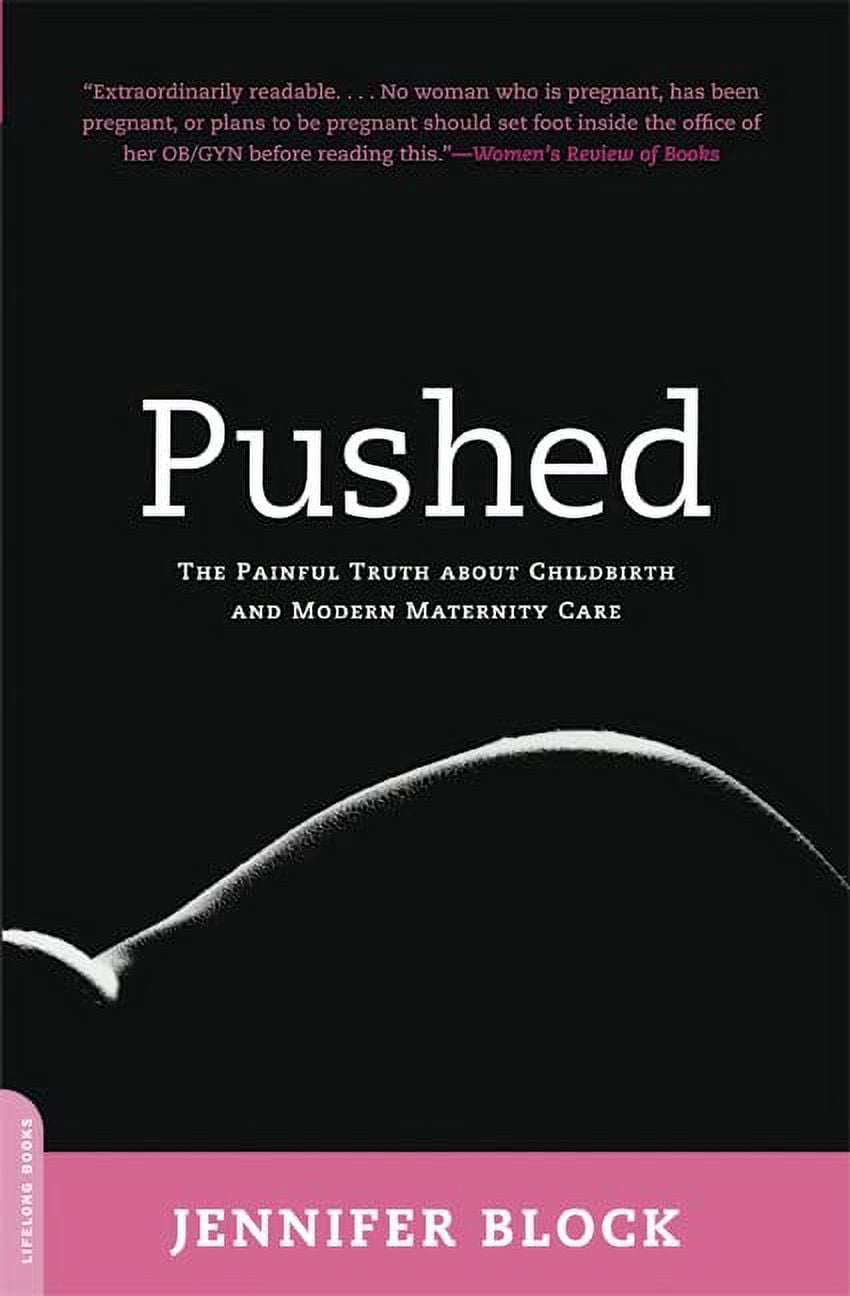 Pushed: The Painful Truth about Childbirth and Modern Maternity Care, (Paperback)