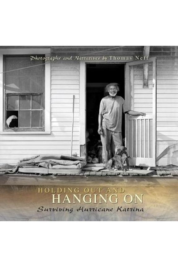 Pre-Owned Holding Out and Hanging on: Surviving Hurricane Katrina Volume 1 (Hardcover) by Thomas Neff