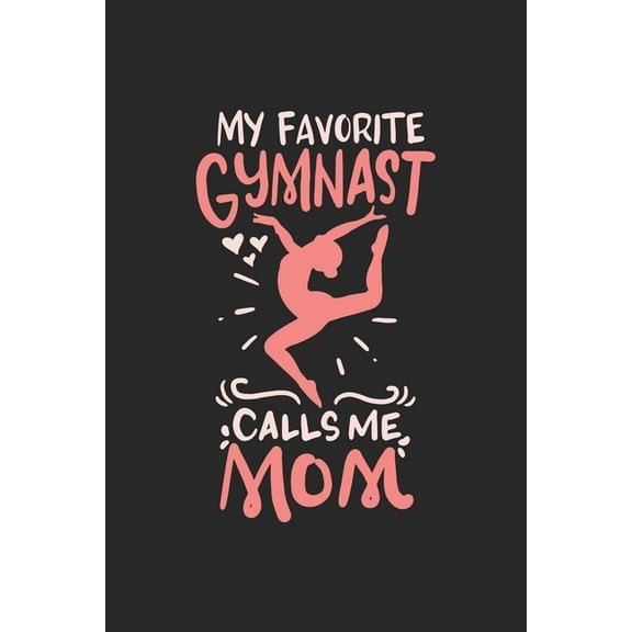 My Favorite Gymnast Calls Me Mom : 120 Pages I 6x9 I Karo I Funny Gymnast Mom Gifts (Paperback)