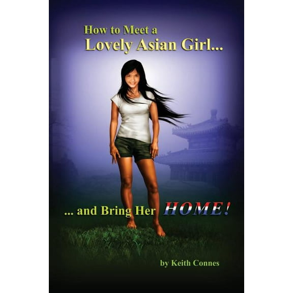 How to Meet a Lovely Asian Girl: ... And Bring Her HOME! (Paperback)