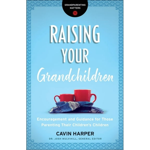 Grandparenting Matters Raising Your Grandchildren: Encouragement and Guidance for Those Parenting Their Children's Children, (Paperback)