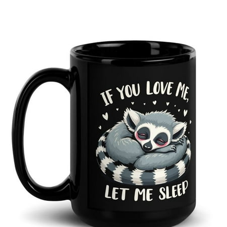 

Funny Lemur Lover Black Glossy Mug If You Love Me Let Me Sleep (15 oz)