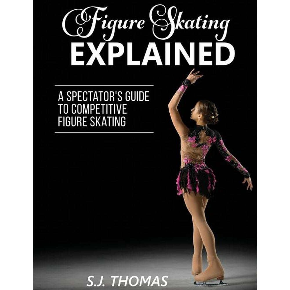 Figure Skating Explained A Spectator's Guide to Figure Skating
