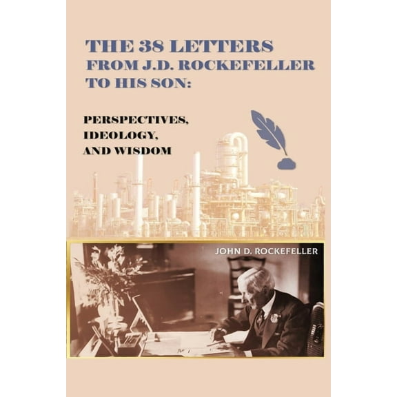 The 38 Letters from J.D. Rockefeller to his son: Perspectives, Ideology, and Wisdom, (Paperback)