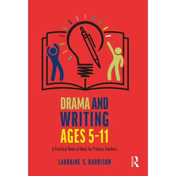 Drama and Writing Ages 5-11: A Practical Book of Ideas for Primary Teachers, (Paperback)