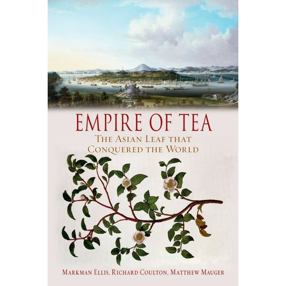 Empire of Tea: The Asian Leaf That Conquered the World, (Paperback)