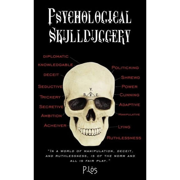 Psychological Skullduggery: In a World of Manipulation, Deceit, and Ruthlessness, Is of the Norm and All Is Fair Play. (Paperback)