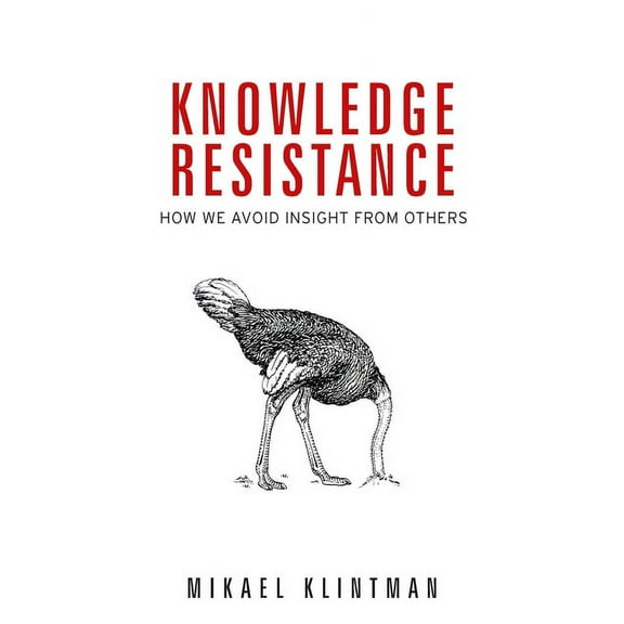 Knowledge Resistance: How We Avoid Insight from Others, (Hardcover)