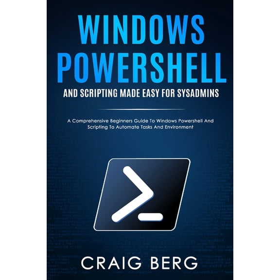 Windows Powershell and Scripting Made Easy For Sysadmins: A Comprehensive Beginners Guide To Windows Powershell And Scri, (Paperback)