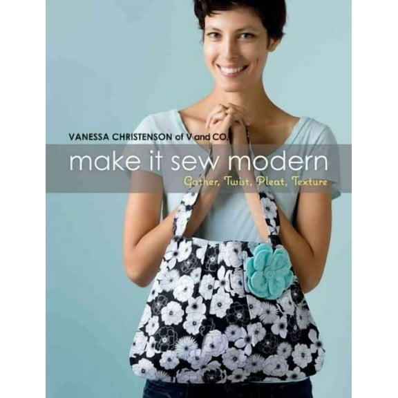 Make It Sew Modern : Gather, Twist, Pleat, Texture