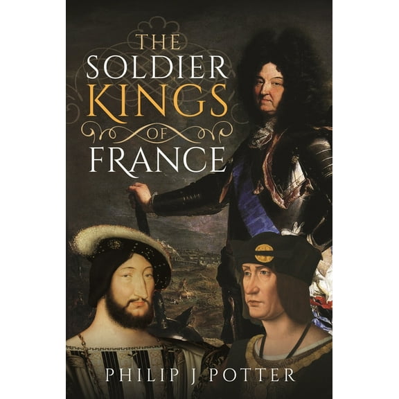 The Soldier Kings of France, (Hardcover)