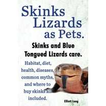 Skinks Lizards as Pets. Blue Tongued Skinks and Other Skinks Care. Habitat, Diet, Common Myths, Diseases and Where to Buy Skinks All Included (Paperback)