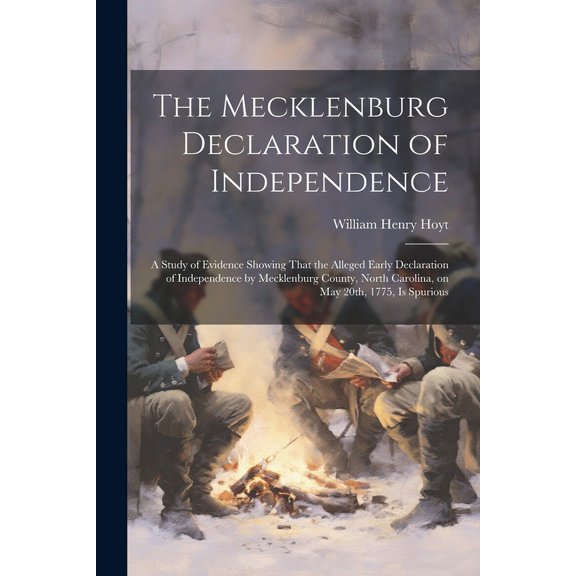 The Mecklenburg Declaration of Independence; a Study of Evidence Showing That the Alleged Early Declaration of Independence by Mecklenburg County, North Carolina, on May 20th, 1775, is Spurious (Paperback)