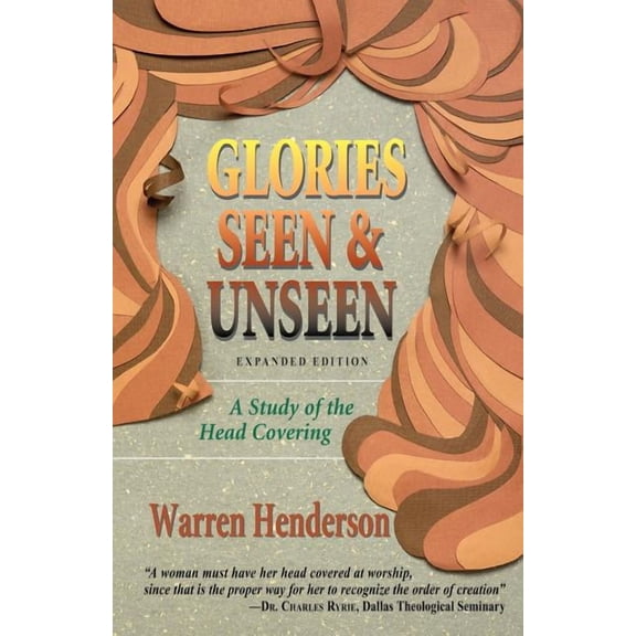 Glories Seen & Unseen: A Study of the Head Covering, (Paperback)